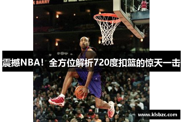 震撼NBA！全方位解析720度扣篮的惊天一击